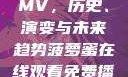 免费在线观看MV，历史、演变与未来趋势菠萝蜜在线观看免费播放电视剧