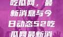 深入了解51吃瓜网，最新消息与今日动态52吃瓜网最新消息今天