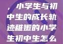 稚嫩的翅膀，小学生与初中生的成长轨迹稚嫩的小学生初中生怎么形容句子