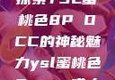 探索YSL蜜桃色8P OCC的神秘魅力ysl蜜桃色8pocc成人