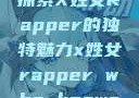 探索X姓女Rapper的独特魅力x姓女rapper who knows