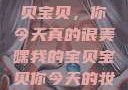 嘿，我的宝贝宝贝，你今天真的很美嘿我的宝贝宝贝你今天的妆很OK