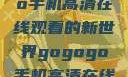 探索gogogo手机高清在线观看的新世界gogogo手机高清在线观看免费的
