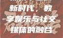 探索中国的新时代，数字娱乐与社交媒体的融合с9'