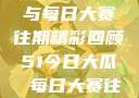 揭秘今日大瓜与每日大赛往期精彩回顾51今日大瓜 每日大赛往期内容