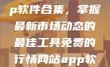 免费行情网站App软件合集，掌握最新市场动态的最佳工具免费的行情网站app软件合集网页版