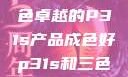 优质之选，成色卓越的P31s产品成色好p31s和三色s哪个好