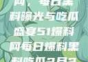 揭秘51爆料网，每日黑料曝光与吃瓜盛宴51爆料网每日爆料黑料吃瓜2月28日