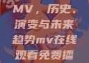 免费在线观看MV，历史、演变与未来趋势mv在线观看免费播放历史电视剧