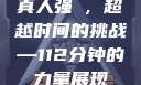 真人强弙，超越时间的挑战—112分钟的力量展现