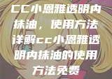 CC小恩雅透明内抹油，使用方法详解cc小恩雅透明内抹油的使用方法免费