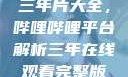 免费在线观看三年片大全，哔哩哔哩平台解析三年在线观看完整版免费高清