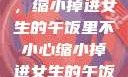 意外的冒险，缩小掉进女生的午饭里不小心缩小掉进女生的午饭里 的作文