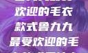 鲁九九最受欢迎的毛衣款式鲁九九最受欢迎的毛衣款式是什么