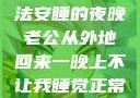 归途之夜，无法安睡的夜晚老公从外地回来一晚上不让我睡觉正常吗