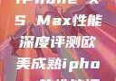 欧美市场下的iPhone XS Max性能深度评测欧美成熟iphone的性能评测