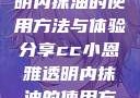 CC小恩雅透明内抹油的使用方法与体验分享cc小恩雅透明内抹油的使用方法免费