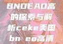 CEKE美国BNDEAO高的探索与解析ceke美国bnдeo高清videos