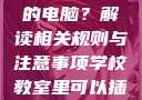 学校教室里是否可以插自己的电脑？解读相关规则与注意事项学校教室里可以插自己电脑吗小说