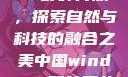 中国Windows野外开放，探索自然与科技的融合之美中国windows野外开放bideos