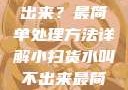 小扫货水叫不出来？最简单处理方法详解小扫货水叫不出来最简单处理外国妹