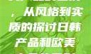 日韩产品与欧美产品的区别，从风格到实质的探讨日韩产品和欧美产品的区别知乎