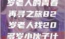 跨越岁月的寻觅，一位82岁老人的青春再寻之旅82岁老人找20多岁小伙子什么情况呢视频讲解