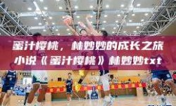 蜜汁樱桃，林妙妙的成长之旅小说《蜜汁樱桃》林妙妙txt