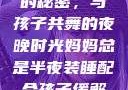 妈妈半夜装睡的秘密，与孩子共舞的夜晚时光妈妈总是半夜装睡配合孩子缓解性压力