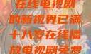已满十八岁，在线电视剧的新视界已满十八岁在线播放电视剧免费观看