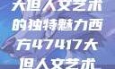 探索47147大但人文艺术的独特魅力西方47417大但人文艺术作品