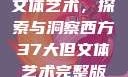 西方37大但文体艺术，探索与洞察西方37大但文体艺术完整版花