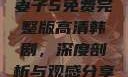 妻子5免费完整版高清韩剧，深度剖析与观感分享