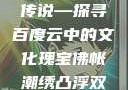 佛帐潮绣凸浮双龙耳帐的艺术魅力与神秘传说—探寻百度云中的文化瑰宝佛帐潮绣凸浮双龙耳帐百度云by一叶孤舟呀