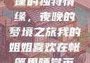 我的姐姐与帐篷的独特情缘，夜晚的梦境之旅我的姐姐喜欢在帐篷里睡觉英语翻译