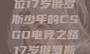 闪耀青春，一位17岁俄罗斯少年的CSGO电竞之路17岁俄罗斯CSGO比赛