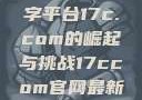 探索前沿科技，关于数字平台17c.com的崛起与挑战17ccom官网最新版本更新内容下载方法