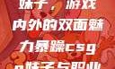 暴躁CSGO妹子，游戏内外的双面魅力暴躁csgo妹子与职业选手对战