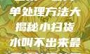 小扫货水叫不出来？最简单处理方法大揭秘小扫货水叫不出来最简单处理外国妹