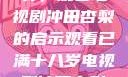 探索成年世界，观看电视剧冲田杏梨的启示观看已满十八岁电视剧冲田杏梨让五