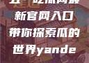 五一吃瓜网最新官网入口带你探索瓜的世界yandex