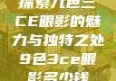 探索九色三CE眼影的魅力与独特之处9色3ce眼影多少钱