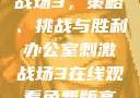 办公室刺激战场3，策略、挑战与胜利办公室刺激战场3在线观看免费版高清