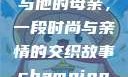 亚历山大·王与他的母亲，一段时尚与亲情的交织故事champion中国老妈