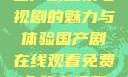 免费在线观看国产剧全集电视剧的魅力与体验国产剧在线观看免费全集电视剧网站