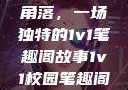 校园里的秘密角落，一场独特的1v1笔趣阁故事1v1校园笔趣阁兄妹