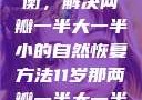 探索恢复平衡，解决两瓣一半大一半小的自然恢复方法11岁那两瓣一半大一半小怎么恢复