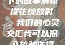 我可以深入接触你，樱花下的故事解析
樱花绽放时，我们的心灵交汇我可以深入接触你樱花讲的什么_第1集