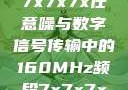 探索数字世界中的奥秘，7x7x7x任意噪与数字信号传输中的160MHz频段7x7x7x任意噪160日产