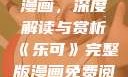 乐可完整版漫画，深度解读与赏析《乐可》完整版漫画免费阅读无弹窗